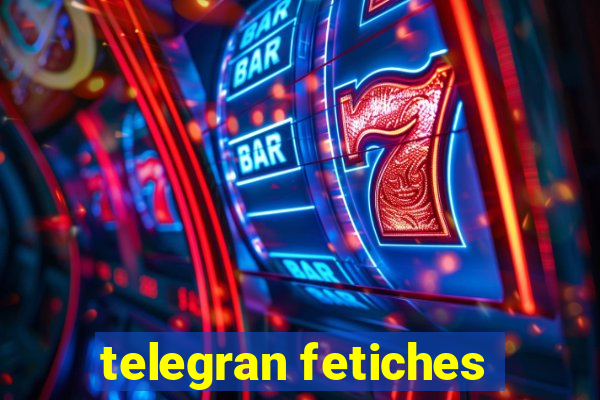 telegran fetiches